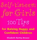 Önbecsülés lányoknak - 100 tipp a boldog és magabiztos gyerekek neveléséhez - Self Esteem For Girls - 100 Tips for Raising Happy and Confident Children