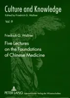 Öt előadás a kínai orvoslás alapjairól: Szerkesztette Florian Schmidsberger - Five Lectures on the Foundations of Chinese Medicine: Copyedited by Florian Schmidsberger