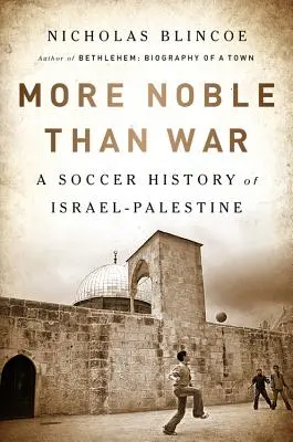 Nemesebb, mint a háború: Izrael és Palesztina futballtörténete - More Noble Than War: A Soccer History of Israel-Palestine