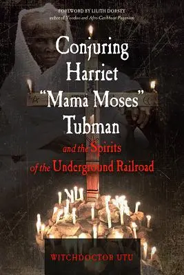 Harriet Mama Moses Tubman és a földalatti vasút szellemeinek megidézése - Conjuring Harriet Mama Moses Tubman and the Spirits of the Underground Railroad