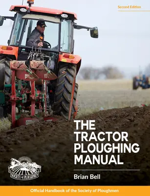 Traktoros szántási kézikönyv, 2. kiadás: A Szántók Társaságának hivatalos kézikönyve - Tractor Ploughing Manual, The, 2nd Edition: The Society of Ploughmen Official Handbook