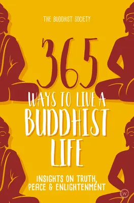 365 módja annak, hogy buddhista életet éljünk: Betekintés az igazságba, a békébe és a megvilágosodásba - 365 Ways to Live a Buddhist Life: Insights on Truth, Peace and Enlightenment