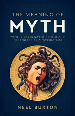 A mítosz jelentése: 12 görög mítosz pszichiáter általi újramondásával és értelmezésével - The Meaning of Myth: With 12 Greek Myths Retold and Interpreted by a Psychiatrist