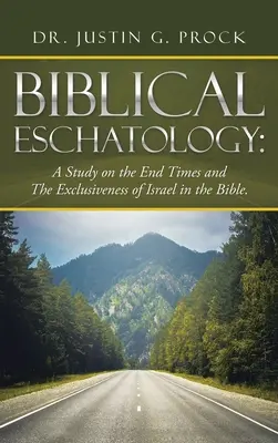 Bibliai eszkatológia: A Study on the End Times and the Exclusiveness of Israel in the Bible. - Biblical Eschatology: A Study on the End Times and the Exclusiveness of Israel in the Bible.