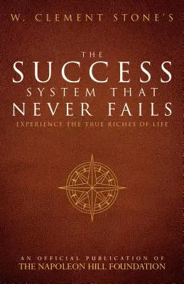 W. Clement Stone Soha el nem bukó sikerszisztémája: Az élet igazi gazdagságának megtapasztalása - W. Clement Stone's the Success System That Never Fails: Experience the True Riches of Life