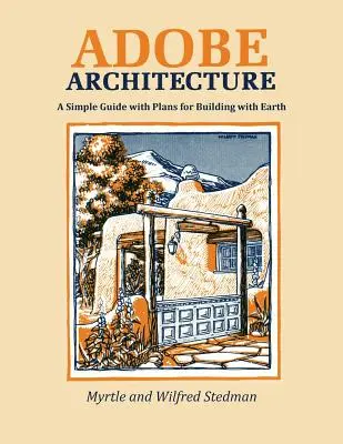 Adobe Architecture: Egyszerű útmutató tervekkel a földdel való építkezéshez - Adobe Architecture: A Simple Guide with Plans for Building with Earth