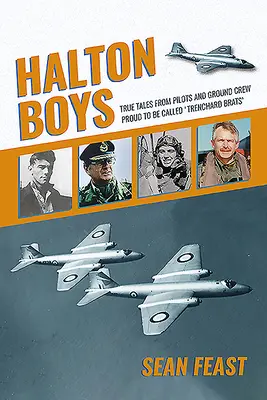 Halton Boys: Pilóták és földi személyzet igaz történetei, akik büszkék arra, hogy „trenchard kölyköknek” nevezik őket. - Halton Boys: True Tales from Pilots and Ground Crew Proud to Be Called 'trenchard Brats'