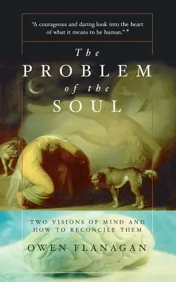 A lélek problémája: Az elme két látásmódja és hogyan lehet őket összeegyeztetni - The Problem of the Soul: Two Visions of Mind and How to Reconcile Them