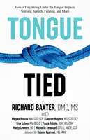 Tongue-Tied: Hogyan befolyásolja a nyelv alatti apró zsinór az ápolást, a beszédet, a táplálkozást és még sok mást is - Tongue-Tied: How a Tiny String Under the Tongue Impacts Nursing, Speech, Feeding, and More