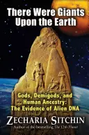 Óriások voltak a Földön: Istenek, félistenek és az emberi származás: Az idegen DNS bizonyítékai - There Were Giants Upon the Earth: Gods, Demigods, and Human Ancestry: The Evidence of Alien DNA