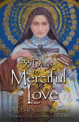 33 nap az irgalmas szeretethez: Egy csináld magad lelkigyakorlat az Isteni Irgalmasság megszentelésére való felkészülésben - 33 Days to Merciful Love: A Do-It-Yourself Retreat in Preparation for Divine Mercy Consecration