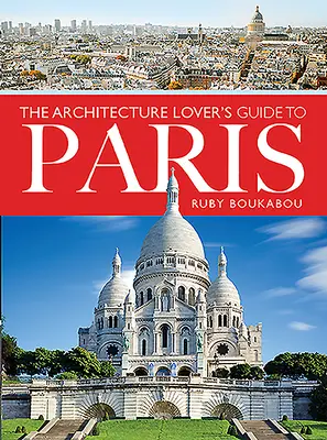 Az építészet szerelmeseinek párizsi útikönyve - The Architecture Lover's Guide to Paris