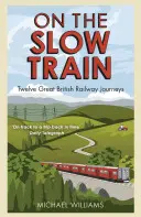 A lassú vonaton: Tizenkét nagyszerű brit vasúti utazás - On the Slow Train: Twelve Great British Railway Journeys