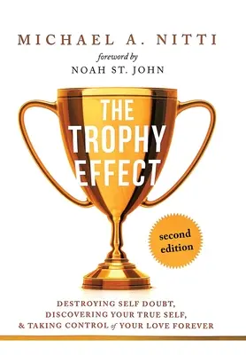 A trófeahatás: Az önbizalomhiány elpusztítása, az igazi éned felfedezése, és az életed örökkévaló irányítása! - The Trophy Effect: Destroying Self-Doubt, Discovering Your True Self, and Taking Control of Your Life Forever!