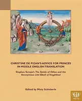 Christine de Pizan: Tanácsok hercegeknek középangol fordításban: Stephen Scrope's the Epistle of Othea és a névtelen Lytle Bibell of Knyghth című művei - Christine de Pizan's Advice for Princes in Middle English Translation: Stephen Scrope's the Epistle of Othea and the Anonymous Lytle Bibell of Knyghth