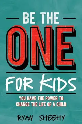 Légy te az egyetlen a gyerekekért: Megvan a hatalmad, hogy megváltoztasd egy gyermek életét - Be the One for Kids: You Have the Power to Change the Life of a Child