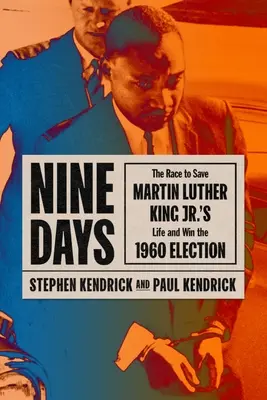 Kilenc nap: Martin Luther King életének megmentéséért és az 1960-as választások megnyeréséért folytatott verseny. - Nine Days: The Race to Save Martin Luther King Jr.'s Life and Win the 1960 Election