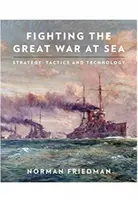 Harc a Nagy Háborúban a tengeren: Stratégia, taktika és technológia - Fighting the Great War at Sea: Strategy, Tactics and Technology