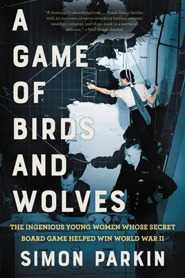 Madarak és farkasok játéka: A zseniális fiatal nők, akiknek titkos társasjátéka segített megnyerni a második világháborút - A Game of Birds and Wolves: The Ingenious Young Women Whose Secret Board Game Helped Win World War II