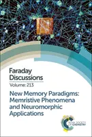 Új memóriaparadigmák: Memrisztikus jelenségek és neuromorf alkalmazások: Faraday megbeszélés 213 - New Memory Paradigms: Memristive Phenomena and Neuromorphic Applications: Faraday Discussion 213