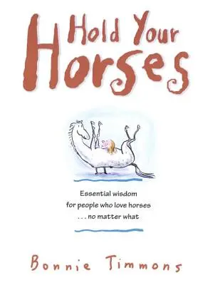 Tartsd meg a lovakat! Az igazság falatjai azoknak, akik szeretik a lovakat... bármi történjék is - Hold Your Horses: Nuggets of Truth for People Who Love Horses...No Matter What
