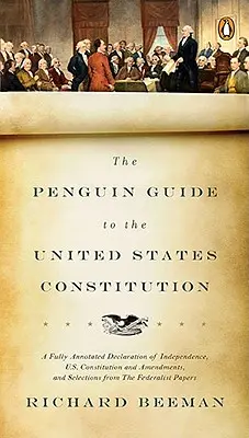 The Penguin Guide to the United States Constitution: A Fully Annotated Declaration of Independence, U.S. Constitution and Amendments, and Selections f