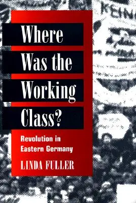 Hol volt a munkásosztály? Forradalom Kelet-Németországban - Where Was the Working Class?: Revolution in Eastern Germany