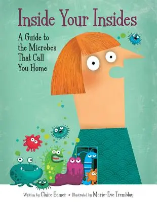 Belülről a bensődbe: A Guide to the Microbes That Call You Home (Útmutató az otthonodnak nevezett mikrobákhoz) - Inside Your Insides: A Guide to the Microbes That Call You Home