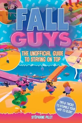 Fall Guys: A nem hivatalos útmutató a csúcson maradáshoz - Fall Guys: The Unofficial Guide to Staying on Top