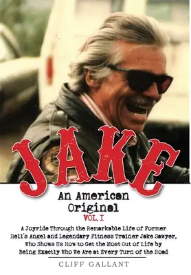 Jake: Egy amerikai eredeti. I. kötet: A legendás motoros, testépítő és a pokol angyalának élete - Jake: An American Original. Volume I. The Life of the Legendary Biker, Bodybuilder, and Hell's Angel