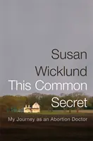 Ez a közös titok: Utazásom abortuszorvosként - This Common Secret: My Journey as an Abortion Doctor