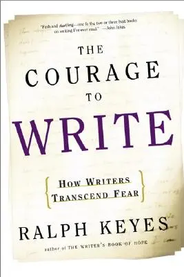 A bátorság az íráshoz: Hogyan lépnek túl az írók a félelmen - The Courage to Write: How Writers Transcend Fear