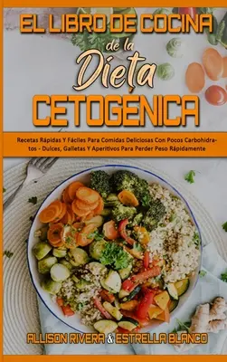 El Libro De Cocina De La Dieta Cetognica: Recetas Rpidas Y Fciles Para Comidas Deliciosas Con Pocos Carbohidratos - Dulces, Galletas Y Aperitivos P