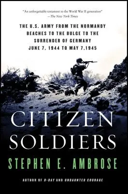 Polgári katonák: Az amerikai hadsereg a normandiai partoktól a dombvidéken át Németország kapitulációjáig - Citizen Soldiers: The U S Army from the Normandy Beaches to the Bulge to the Surrender of Germany