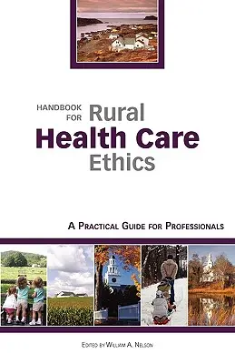 Kézikönyv a vidéki egészségügyi ellátás etikájához: Gyakorlati útmutató szakemberek számára - Handbook for Rural Health Care Ethics: A Practical Guide for Professionals