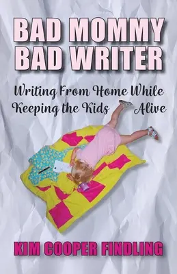 Bad Mommy Bad Writer: Írni otthonról, miközben a gyerekeket életben tartom - Bad Mommy Bad Writer: Writing From Home While Keeping the Kids Alive