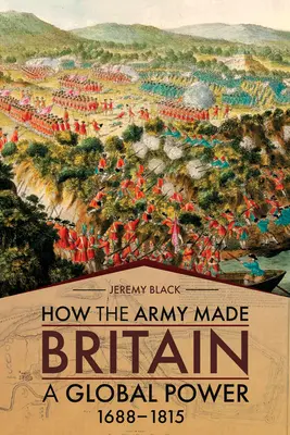 Hogyan tette a hadsereg Nagy-Britanniát globális hatalommá: 1688-1815 - How the Army Made Britain a Global Power: 1688-1815