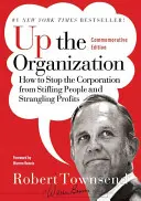 Felfelé a szervezetben: Hogyan akadályozzuk meg, hogy a vállalat megfojtsa az embereket és megfojtsa a profitot? - Up the Organization: How to Stop the Corporation from Stifling People and Strangling Profits