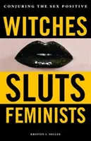 Boszorkányok, ribancok, feministák: A szexpozitívok megidézése - Witches, Sluts, Feminists: Conjuring the Sex Positive