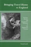 Bringinging Travel Home to England: Turizmus, nemek és képzeletbeli irodalom a tizennyolcadik században - Bringing Travel Home to England: Tourism, Gender, and Imaginative Literature in the Eighteenth Century