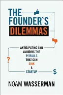 Az alapító dilemmái: Az induló vállalkozások buktatóinak előrejelzése és elkerülése - The Founder's Dilemmas: Anticipating and Avoiding the Pitfalls That Can Sink a Startup