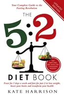 5:2 Diétás könyv - Heti 5 nap lakoma és 2 nap böjt a fogyáshoz, az agyad felpörgetéséhez és az egészséged átalakításához - 5:2 Diet Book - Feast for 5 Days a Week and Fast for 2 to Lose Weight, Boost Your Brain and Transform Your Health