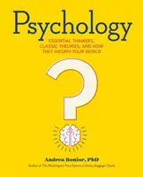 Pszichológia: Alapvető gondolkodók, klasszikus elméletek és hogyan tájékoztatnak a világodról - Psychology: Essential Thinkers, Classic Theories, and How They Inform Your World