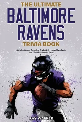 The Ultimate Baltimore Ravens Trivia Book: Csodálatos kvízkérdések és vicces tények gyűjteménye a keményvonalas Ravens-rajongóknak! - The Ultimate Baltimore Ravens Trivia Book: A Collection of Amazing Trivia Quizzes and Fun Facts for Die-Hard Ravens Fans!