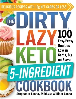 The Dirty, Lazy, Keto 5-Ingredient Cookbook: 100 egyszerű, szénhidrátban szegény, ízben gazdag recept - The Dirty, Lazy, Keto 5-Ingredient Cookbook: 100 Easy-Peasy Recipes Low in Carbs, Big on Flavor