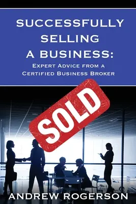 Sikeresen eladni egy vállalkozást: Szakértői tanácsok egy hitelesített üzleti brókertől - Successfully Selling a Business: Expert Advice from a Certified Business Broker