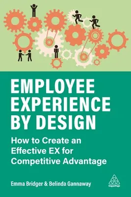 Munkavállalói élmény a tervezés által: Hogyan hozzunk létre egy hatékony Ex-et a versenyelőny érdekében? - Employee Experience by Design: How to Create an Effective Ex for Competitive Advantage