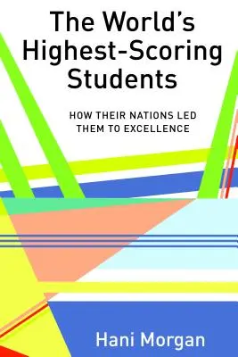 A világ legjobban teljesítő diákjai: Hogyan vezették őket a nemzetek a kiválósághoz - The World's Highest-Scoring Students: How Their Nations Led Them to Excellence