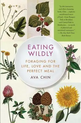 Eating Wildly: Az élet, a szerelem és a tökéletes étkezés keresése - Eating Wildly: Foraging for Life, Love and the Perfect Meal