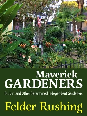 Maverick Gardeners: Dr. Dirt és más elszánt, független kertészek - Maverick Gardeners: Dr. Dirt and Other Determined Independent Gardeners